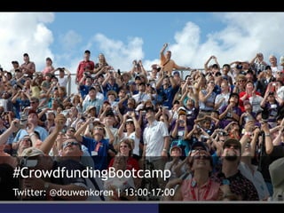 #CrowdfundingBootcamp
Twitter: @douwenkoren | 13:00-17:00
 