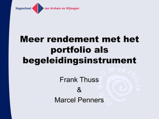 Meer rendement met het
portfolio als
begeleidingsinstrument
Frank Thuss
&
Marcel Penners
 