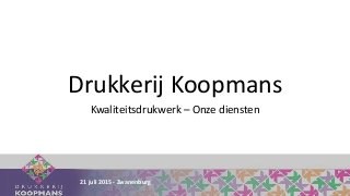 Drukkerij Koopmans
Kwaliteitsdrukwerk – Onze diensten
21 juli 2015 - Zwanenburg
 