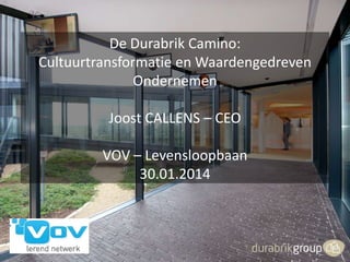 De Durabrik Camino:
Cultuurtransformatie en Waardengedreven
Ondernemen
Joost CALLENS – CEO
VOV – Levensloopbaan
30.01.2014

 