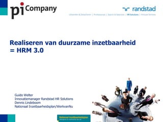 Realiseren van duurzame inzetbaarheid
= HRM 3.0




 Guido Welter
 Innovatiemanager Randstad HR Solutions
 Dennis Lindeboom
 Nationaal Inzetbaarheidsplan/WerkvanNu
 