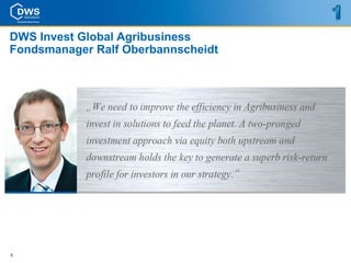 DWS Invest Global Agribusiness
Fondsmanager Ralf Oberbannscheidt




5
 