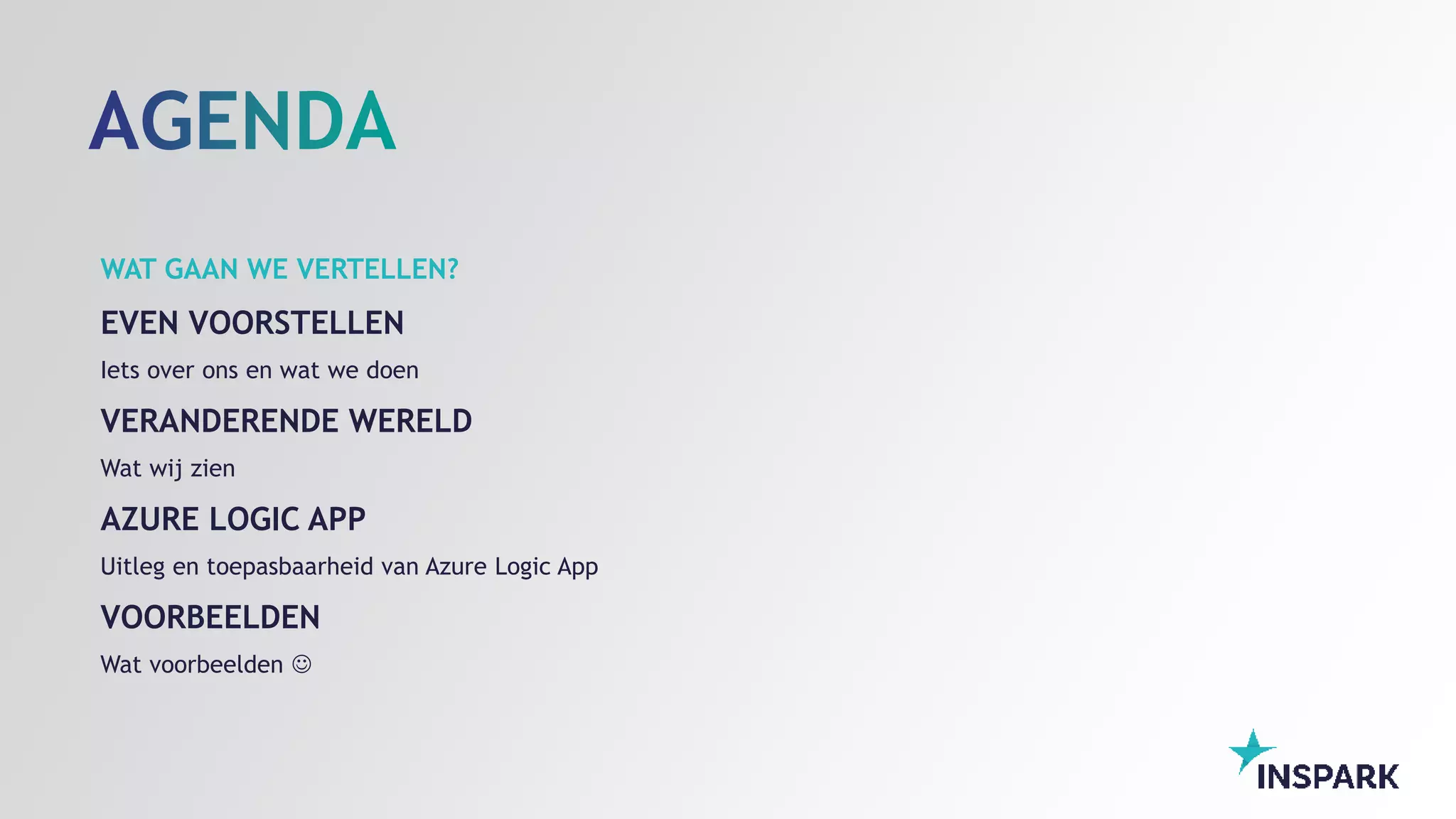 WAT GAAN WE VERTELLEN?
EVEN VOORSTELLEN
Iets over ons en wat we doen
VERANDERENDE WERELD
Wat wij zien
AZURE LOGIC APP
Uitleg en toepasbaarheid van Azure Logic App
VOORBEELDEN
Wat voorbeelden 
 