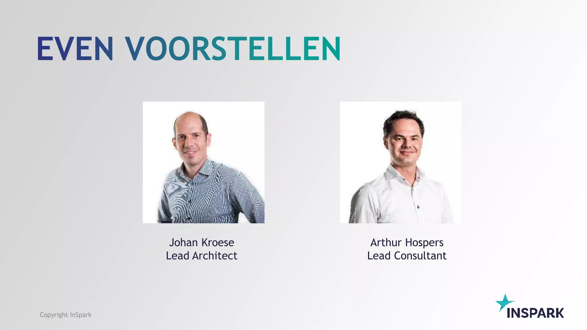 Copyright InSpark
Johan Kroese
Lead Architect
Arthur Hospers
Lead Consultant
 