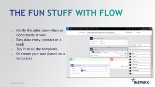 o Notify the sales team when an
Opportunity is won
o Easy data entry (contact or a
lead)
o Tap in to all the templates
o Or create your own (based on a
template)
Copyright InSpark
 