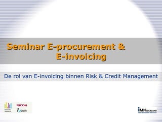 Seminar E-procurement &  E-invoicing De rol van E-invoicing binnen Risk & Credit Management 