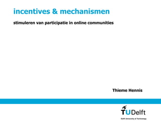 incentives & mechanismen stimuleren van participatie in online communities Thieme Hennis 