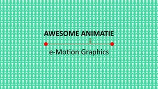 AWESOME ANIMATIE
e-Motion Graphics
 