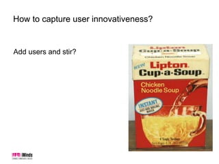 How to capture user innovativeness?
Add users and stir?
 