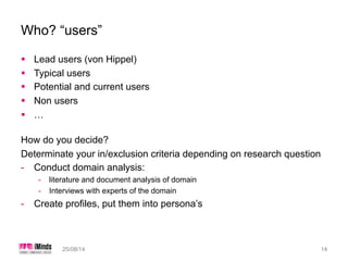 Who? “users”
§  Lead users (von Hippel)
§  Typical users
§  Potential and current users
§  Non users
§  …
How do you ...
