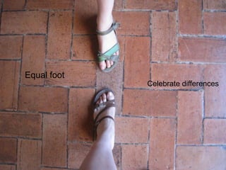 25/08/14 28
Equal foot
Celebrate differences
 