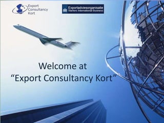 Welcome at
“Export Consultancy Kort”
 