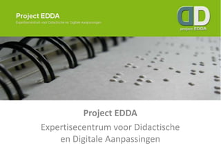Project EDDA
Expertisecentrum voor Didactische
    en Digitale Aanpassingen
 