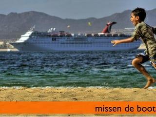 missen de boot	

 