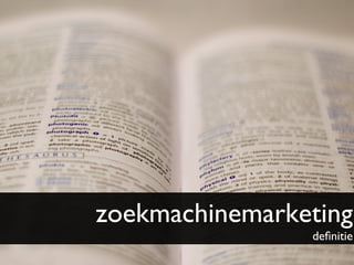 zoekmachinemarketing
                   deﬁnitie	

 