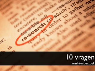 10 vragen
  marktonderzoek	

 