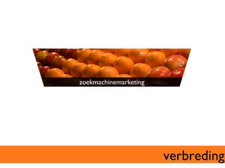 zoekmachinemarketing	





                          verbreding	

 