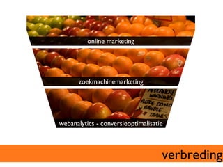 online marketing	





       zoekmachinemarketing	





webanalytics - conversieoptimalisatie	




                                      verbreding	

 