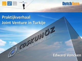 3-12-2014 
CONFIDENTIAL 
1 
Praktijkverhaal 
Joint Venture in Turkije 
Edward Voncken  