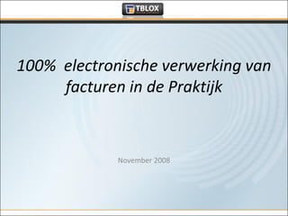 100% electronische verwerking van
     facturen in de Praktijk



             November 2008
 