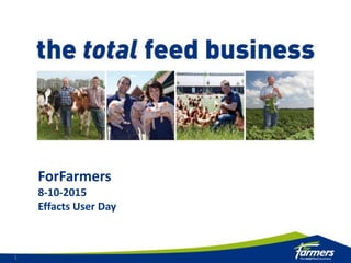 1
ForFarmers
8-10-2015
Effacts User Day
 