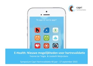 E-Health:	Nieuwe	mogelijkheden	voor	hartrevalida8e	
Yvonne	ter	Telgte		&	Liesbeth	Meijnckens	
	
Symposium	Capri	Hartrevalida?e	40	jaar	-	17	september	2015	
 