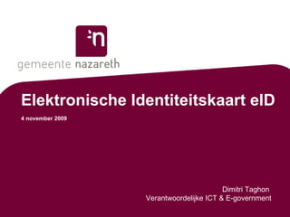 Elektronische Identiteitskaart eID 4 november 2009 Dimitri Taghon  Verantwoordelijke ICT & E-government 