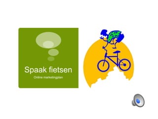 Spaak fietsen
  Online marketingplan
 