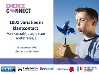 1001 variaties in
  klantcontact:
Van kanaalstrategie naar
     zoekstrategie

      13 december 2011
     Gerrita van der Veen
 
