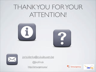 THANK YOU FOR YOUR
    ATTENTION!




  joris.klerkx@cs.kuleuven.be
          @jkofmsk
      http://emurgency.eu/
 