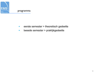 programma




•   eerste semester > theoretisch gedeelte
•   tweede semester > praktijkgedeelte




                                             11
 