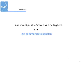 contact




aanspreekpunt = Steven van Belleghem
              via
     zie communicatiekanalen




                                       17

                                            17
 