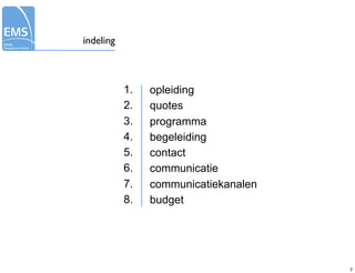 indeling



           1.   opleiding
           2.   quotes
           3.   programma
           4.   begeleiding
           5.   contact
           6.   communicatie
           7.   communicatiekanalen
           8.   budget




                                      2
 