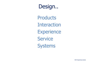 KIVI Engineering Society 
Design.. 
Products 
Interaction 
Experience 
Service 
Systems 
 