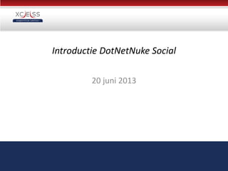 Introductie DotNetNuke Social
20 juni 2013
 