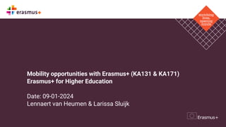 Mobility opportunities with Erasmus+ (KA131 & KA171)
Erasmus+ for Higher Education
Date: 09-01-2024
Lennaert van Heumen & Larissa Sluijk
 
