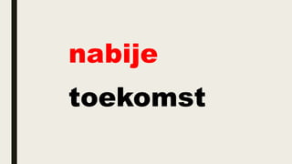 nabije
toekomst
 