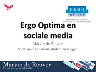 Ergo Optima en sociale media Marvin de Reuver Social media adviseur, student en blogger  
