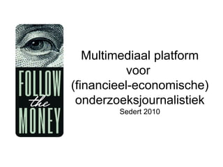 Multimediaal platform
voor
(financieel-economische)
onderzoeksjournalistiek
Sedert 2010

 