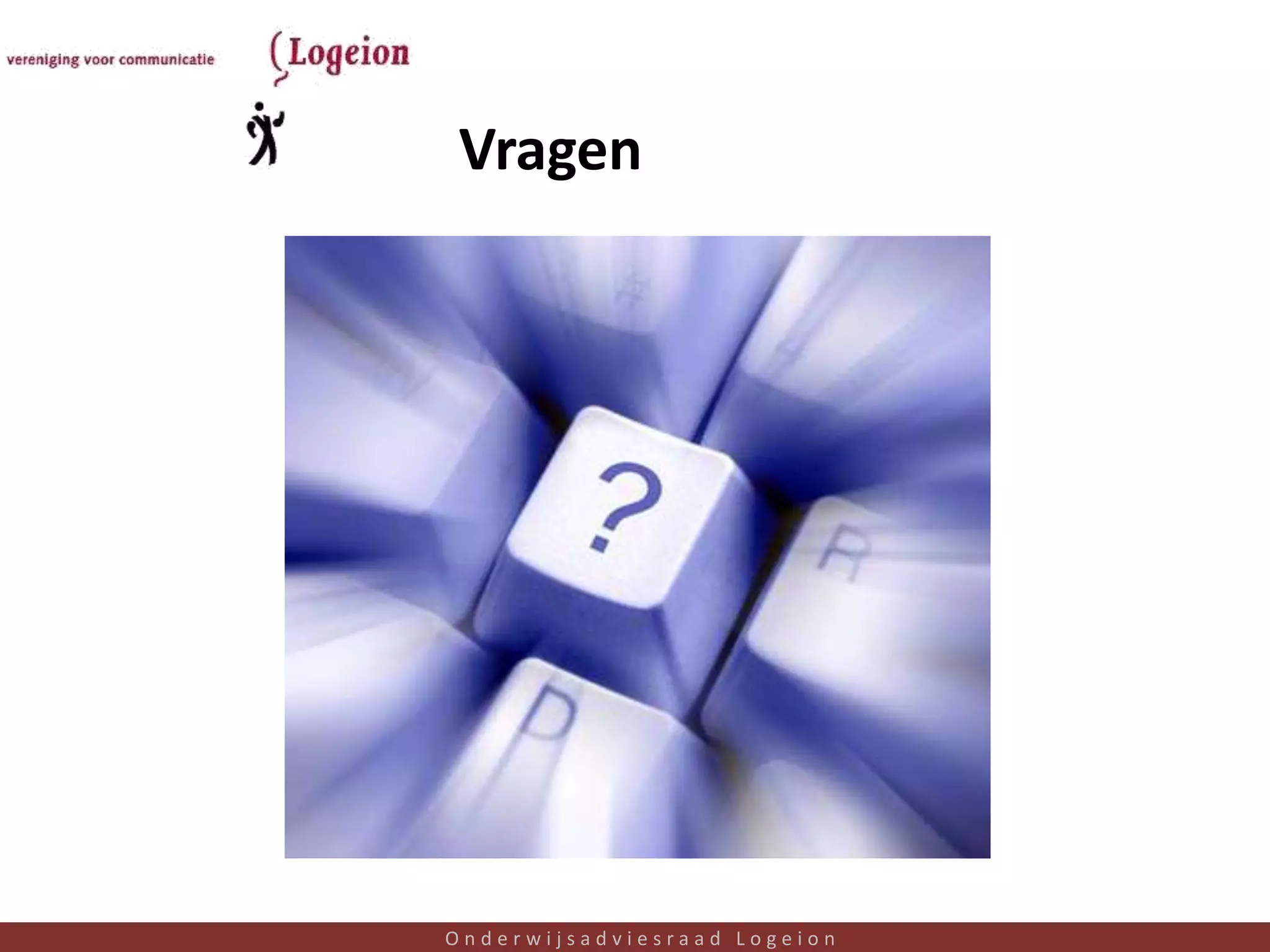 Vragen




Onderwijsadviesraad Logeion   22
 