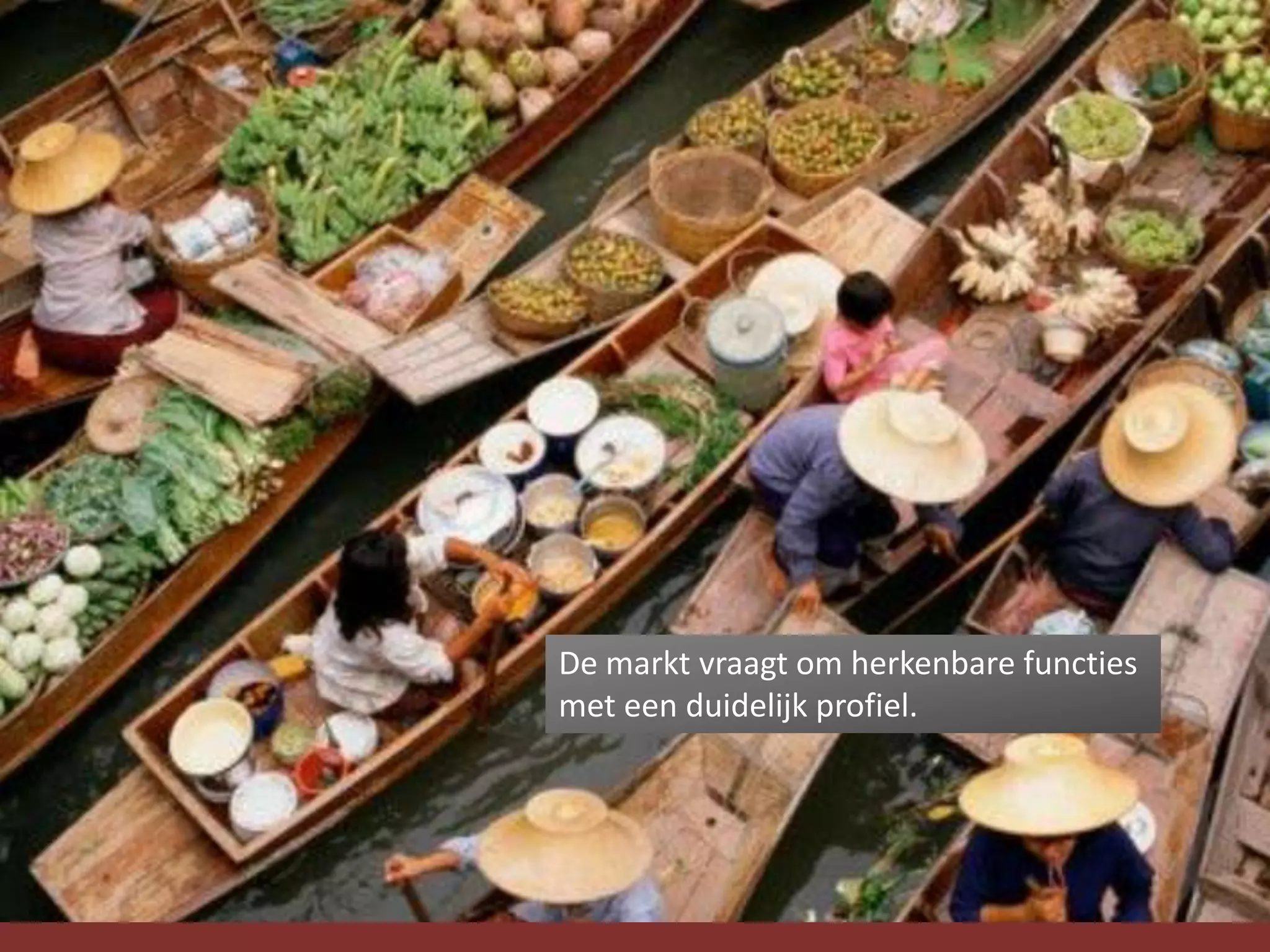 De markt vraagt om herkenbare functies
met een duidelijk profiel.




                                         7
 