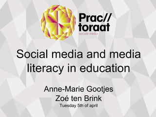 Social media and media
literacy in education
Anne-Marie Gootjes
Zoé ten Brink
Tuesday 5th of april
 