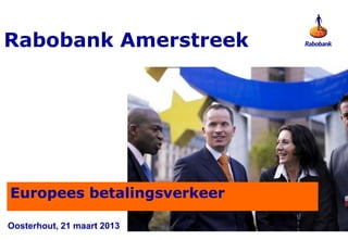 Rabobank Amerstreek




Europees betalingsverkeer

Oosterhout, 21 maart 2013
 
