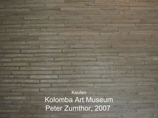 Keulen Kolomba Art Museum Peter Zumthor, 2007  