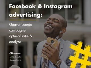 Facebook & Instagram
advertising:
Mijke de Vette
8 maart 2016
Geavanceerde
campagne-
optimalisatie &
analyse
 