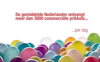 De gemiddelde Nederlander ontvangt
meer dan 3000 commerciële prikkels...
																				...per dag
 