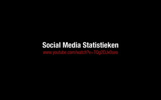 Social Media Statistieken
www.youtube.com/watch?v=TQg2DJx0seo
 