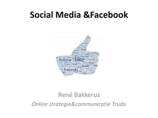Social Media &Facebook




         René Bakkerus
Online strategie&communicatie Trudo
 