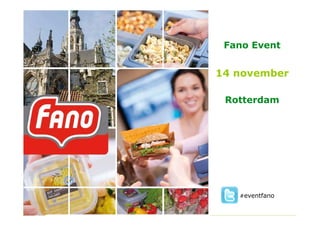 Fano Event


14 november

 Rotterdam




   #eventfano

   U MAAKT HET MET FANO!
 