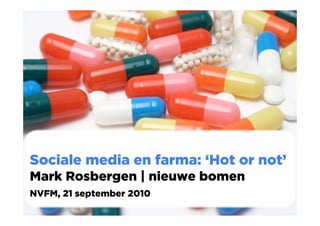 Sociale media en farma: ‘Hot or not’
Mark Rosbergen | nieuwe bomen
NVFM, 21 september 2010
 